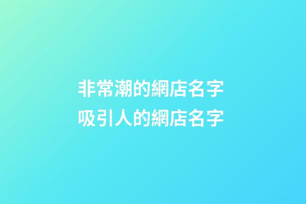 非常潮的網店名字 吸引人的網店名字-第1張-店鋪起名-玄機派